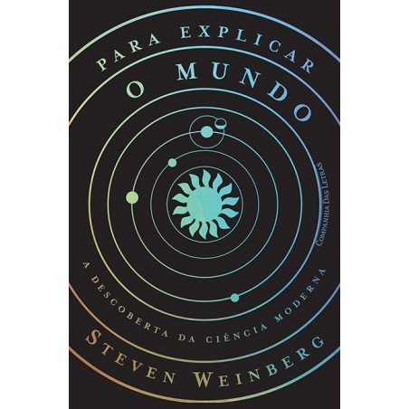 Para explicar o mundo - Steven Weinberg