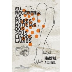 Eu receberia as piores notícias dos seus lindos lábios - Marçal Aquino