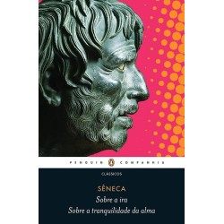 Sobre a ira / Sobre a tranquilidade da alma - Sêneca