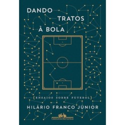 Dando tratos à bola - Ensaios sobre futebol - Hilário Franco Júnior