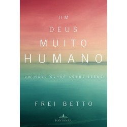 Um Deus muito humano - Frei Betto