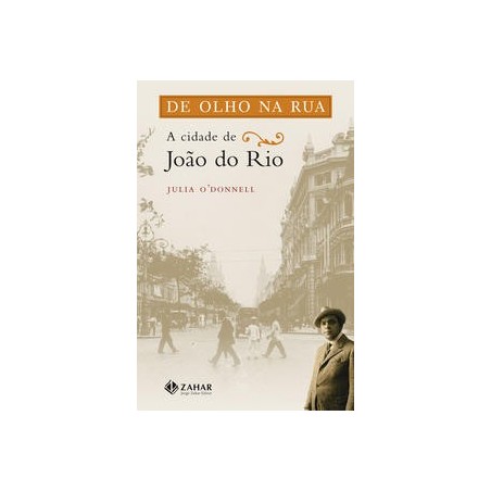 DE OLHO NA RUA: A CIDADE DE JOAO DO RIO - Julia Galli O'Donnell