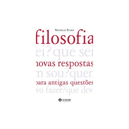 FILOSOFIA: NOVAS RESPOSTAS PARA ANTIGAS QUESTOES - Nicholas Fearn