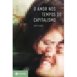 AMOR NOS TEMPOS DO CAPITALISMO, O - Eva Illouz