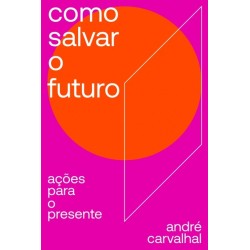 COMO SALVAR O FUTURO - André Carvalhal