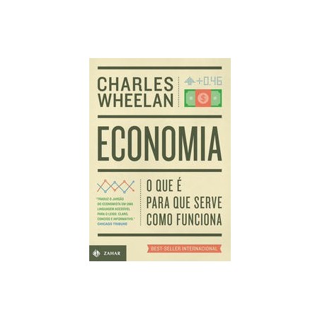 ECONOMIA: O QUE E, PARA QUE SERVE, COMO FUNCIONA - Charles Wheelan