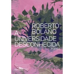 A Universidade Desconhecida - Bolaño, Roberto