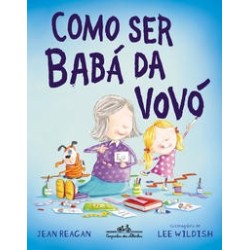 Como ser babá da vovó - Jean Reagan