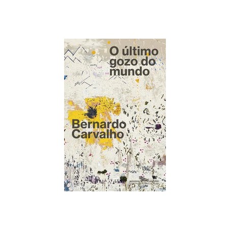 O último gozo do mundo - Carvalho, Bernardo