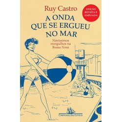 A onda que se ergueu no mar - Novíssimos mergulhos na Bossa Nova - Ruy Castro