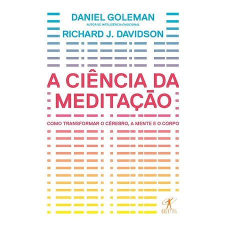 A ciência da meditação - Como transformar o cérebro, a mente e o corpo - Daniel Goleman