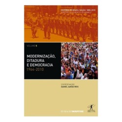 Modernização, ditadura e democracia: 1964-2010 - Daniel Aarao Reis