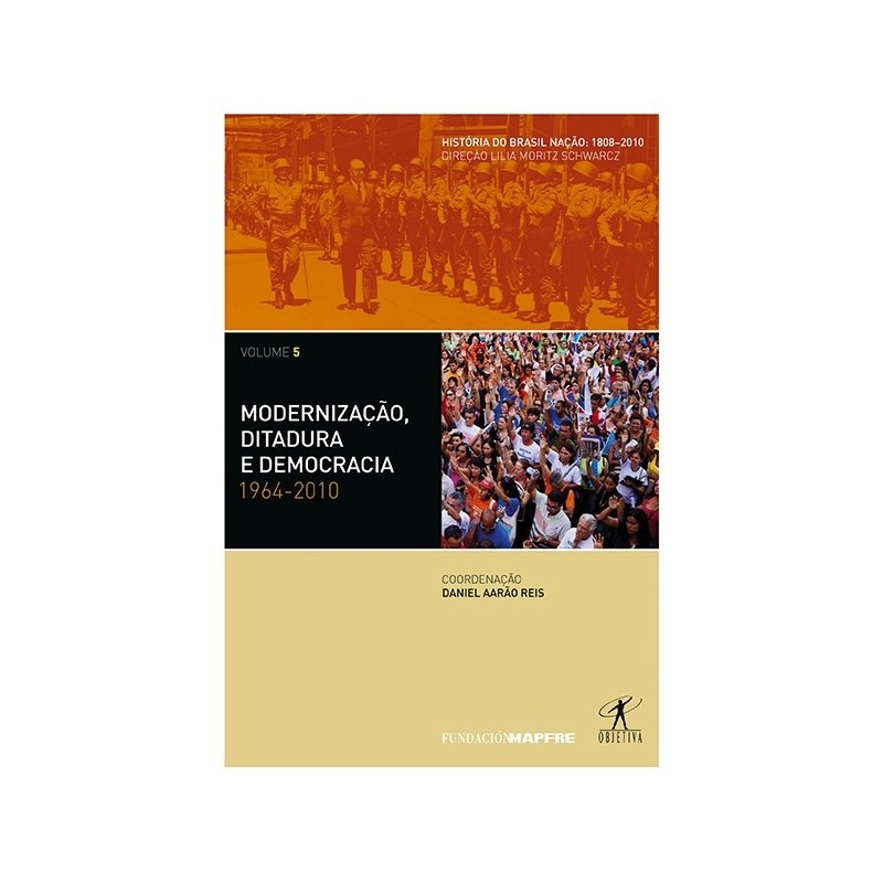 Modernização, ditadura e democracia: 1964-2010 - Daniel Aarao Reis