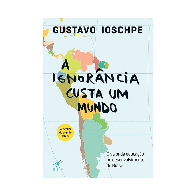 A ignorância custa um mundo - Gustavo Ioschpe