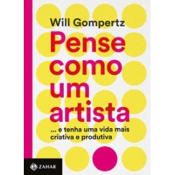 PENSE COMO UM ARTISTA - Will Gompertz