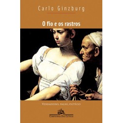 O fio e os rastros - Carlo Ginzburg