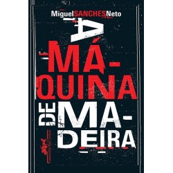 A máquina de madeira - Miguel Sanches Neto