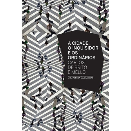 A cidade o inquisidor e os ordinários - Carlos De Brito e Mello