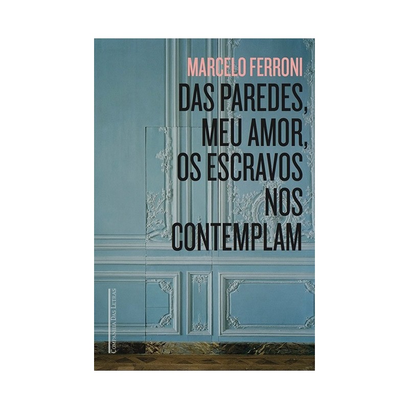 Das paredes meu amor os escravos nos contemplam - Marcelo Ferroni