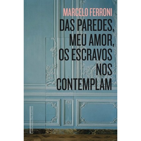 Das paredes meu amor os escravos nos contemplam - Marcelo Ferroni