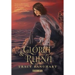 Glória e ruína - Tracy Banghart