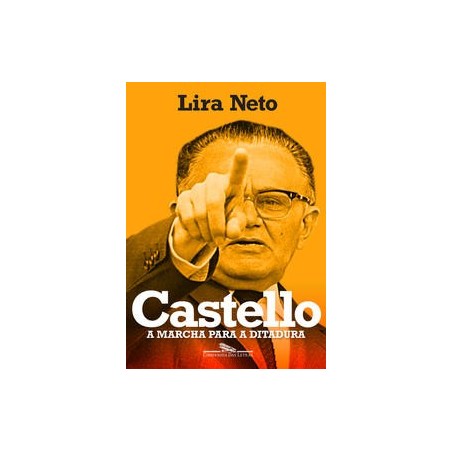 CASTELLO, A MARCHA PARA A DITADURA - Lira Neto