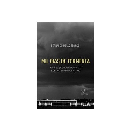 Mil dias de tormenta - Bernardo Mello Franco