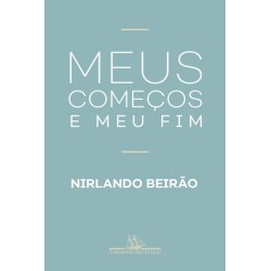 Meus começos e meu fim - Nirlando Beirão