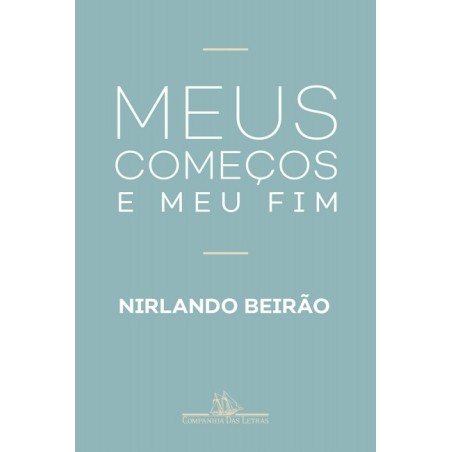 Meus começos e meu fim - Nirlando Beirão