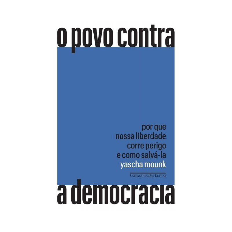 O povo contra a democracia - Yascha Mounk: Livro
